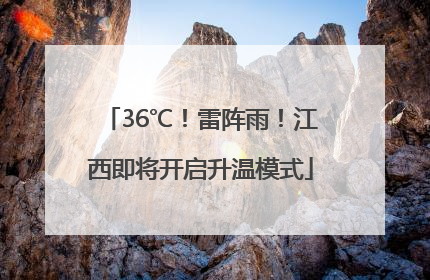 36℃！雷阵雨！江西即将开启升温模式