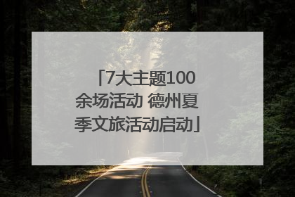 7大主题100余场活动 德州夏季文旅活动启动
