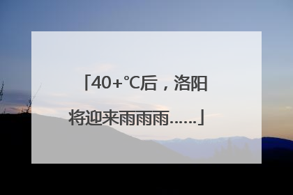 40+℃后，洛阳将迎来雨雨雨……
