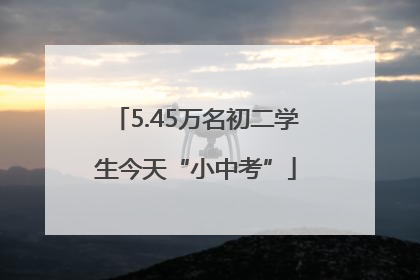 5.45万名初二学生今天“小中考”