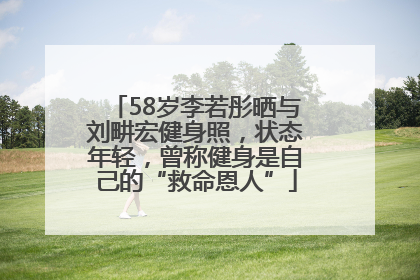58岁李若彤晒与刘畊宏健身照，状态年轻，曾称健身是自己的“救命恩人”