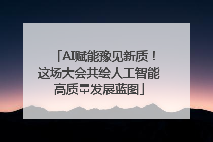 AI赋能豫见新质！这场大会共绘人工智能高质量发展蓝图
